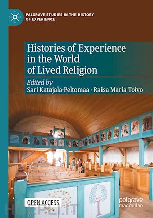katajala-peltomaa sari (curatore); toivo raisa maria (curatore) - histories of experience in the world of lived religion