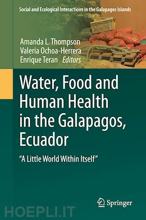 thompson amanda l. (curatore); ochoa-herrera valeria (curatore); teran enrique (curatore) - water, food and human health in the galapagos, ecuador