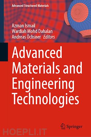 ismail azman (curatore); dahalan wardiah mohd (curatore); Öchsner andreas (curatore) - advanced materials and engineering technologies