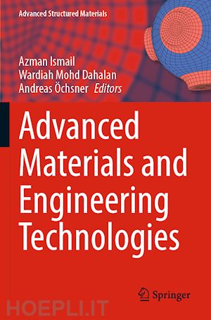 ismail azman (curatore); dahalan wardiah mohd (curatore); Öchsner andreas (curatore) - advanced materials and engineering technologies