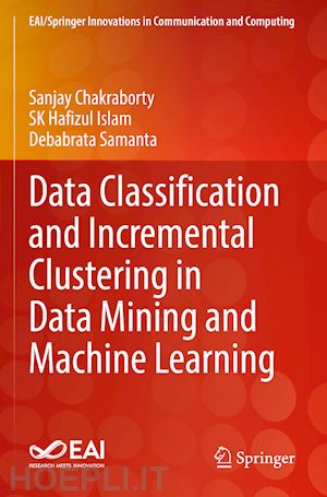 chakraborty sanjay; islam sk hafizul; samanta debabrata - data classification and incremental clustering in data mining and machine learning