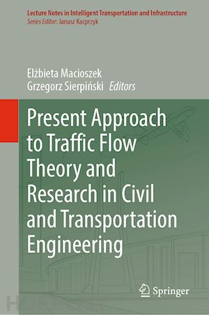 macioszek elzbieta (curatore); sierpinski grzegorz (curatore) - present approach to traffic flow theory and research in civil and transportation engineering