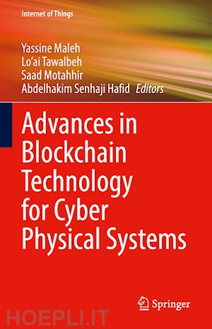 maleh yassine (curatore); tawalbeh lo’ai (curatore); motahhir saad (curatore); hafid abdelhakim senhaji (curatore) - advances in blockchain technology for cyber physical systems