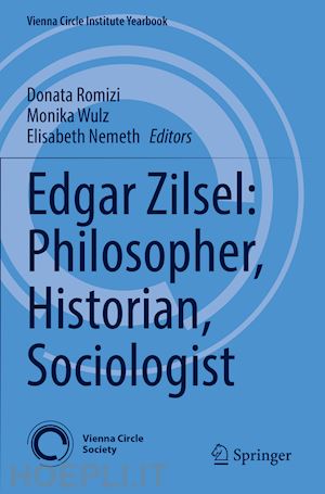 romizi donata (curatore); wulz monika (curatore); nemeth elisabeth (curatore) - edgar zilsel: philosopher, historian, sociologist