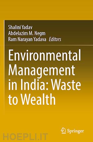 yadav shalini (curatore); negm abdelazim m. (curatore); yadava ram narayan (curatore) - environmental management in india: waste to wealth