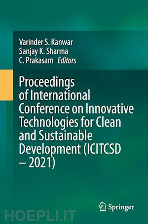 kanwar varinder s. (curatore); sharma sanjay k. (curatore); prakasam c. (curatore) - proceedings of international conference on innovative technologies for clean and sustainable development (icitcsd – 2021)