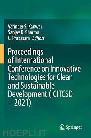 kanwar varinder s. (curatore); sharma sanjay k. (curatore); prakasam c. (curatore) - proceedings of international conference on innovative technologies for clean and sustainable development (icitcsd – 2021)