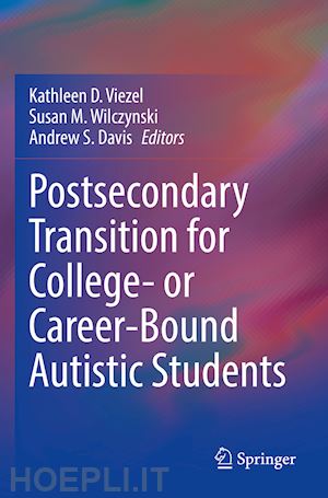 viezel kathleen d. (curatore); wilczynski susan m. (curatore); davis andrew s. (curatore) - postsecondary transition for college- or career-bound autistic students