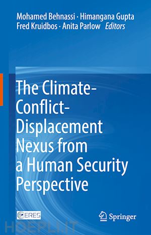 behnassi mohamed (curatore); gupta himangana (curatore); kruidbos fred (curatore); parlow anita (curatore) - the climate-conflict-displacement nexus from a human security perspective