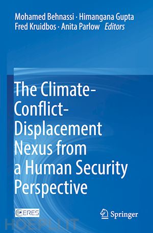 behnassi mohamed (curatore); gupta himangana (curatore); kruidbos fred (curatore); parlow anita (curatore) - the climate-conflict-displacement nexus from a human security perspective