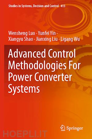 luo wensheng; yin yunfei; shao xiangyu; liu jianxing; wu ligang - advanced control methodologies for power converter systems