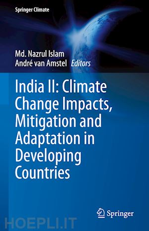islam md. nazrul (curatore); amstel andré van (curatore) - india ii: climate change impacts, mitigation and adaptation in developing countries