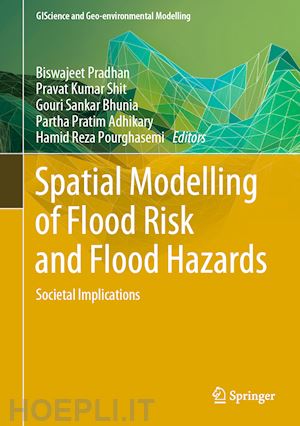 pradhan biswajeet (curatore); shit pravat kumar (curatore); bhunia gouri sankar (curatore); adhikary partha pratim (curatore); pourghasemi hamid reza (curatore) - spatial modelling of flood risk and flood hazards