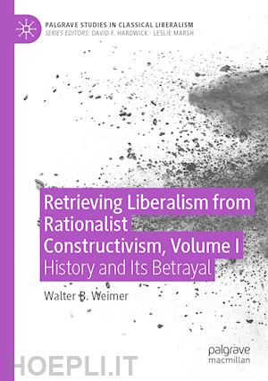 weimer walter b. - retrieving liberalism from rationalist constructivism, volume i