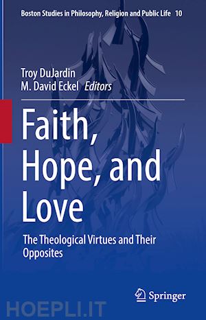 dujardin troy (curatore); eckel m. david (curatore) - faith, hope, and love