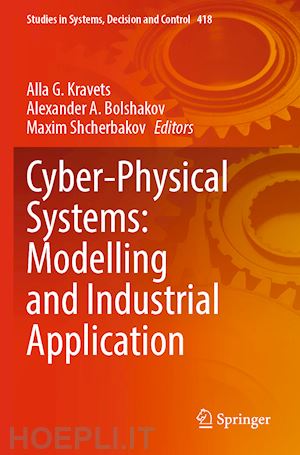 kravets alla g. (curatore); bolshakov alexander a. (curatore); shcherbakov maxim (curatore) - cyber-physical systems: modelling and industrial application