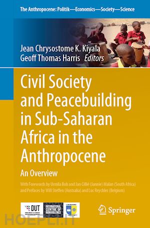 kiyala jean chrysostome k. (curatore); harris geoff thomas (curatore) - civil society and peacebuilding in sub-saharan africa in the anthropocene