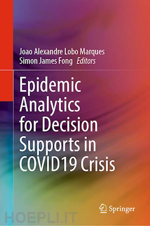 marques joao alexandre lobo (curatore); fong simon james (curatore) - epidemic analytics for decision supports in covid19 crisis