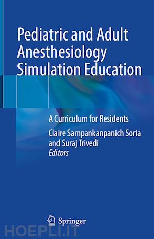 sampankanpanich soria claire (curatore); trivedi suraj (curatore) - pediatric and adult anesthesiology simulation education