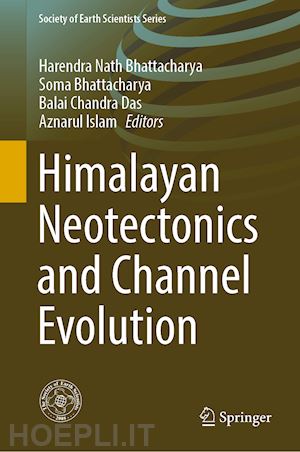 bhattacharya harendra nath (curatore); bhattacharya soma (curatore); das balai chandra (curatore); islam aznarul (curatore) - himalayan neotectonics and channel evolution