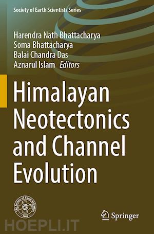 bhattacharya harendra nath (curatore); bhattacharya soma (curatore); das balai chandra (curatore); islam aznarul (curatore) - himalayan neotectonics and channel evolution