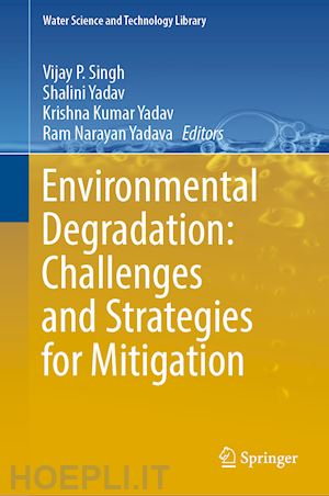 singh vijay p. (curatore); yadav shalini (curatore); yadav krishna kumar (curatore); yadava ram narayan (curatore) - environmental degradation: challenges and strategies for mitigation