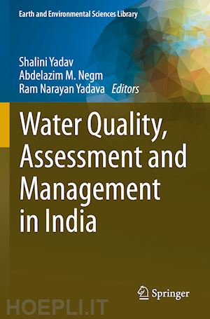 yadav shalini (curatore); negm abdelazim m. (curatore); yadava ram narayan (curatore) - water quality, assessment and management in india