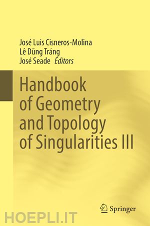 cisneros-molina josé luis (curatore); dung tráng lê (curatore); seade josé (curatore) - handbook of geometry and topology of singularities iii
