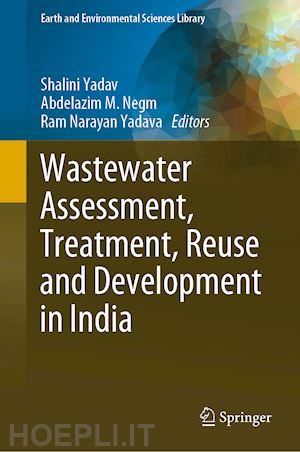 yadav shalini (curatore); negm abdelazim m. (curatore); yadava ram narayan (curatore) - wastewater assessment, treatment, reuse and development in india
