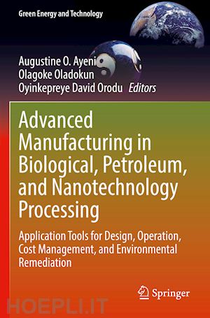 ayeni augustine o. (curatore); oladokun olagoke (curatore); orodu oyinkepreye david (curatore) - advanced manufacturing in biological, petroleum, and nanotechnology processing