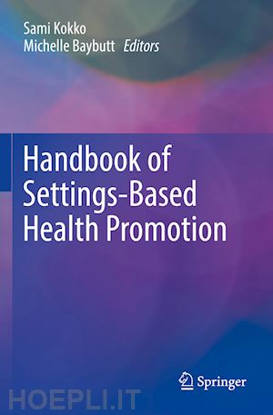 kokko sami (curatore); baybutt michelle (curatore) - handbook of settings-based health promotion