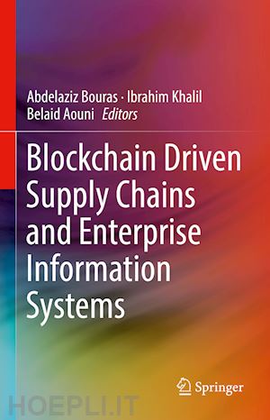 bouras abdelaziz (curatore); khalil ibrahim (curatore); aouni belaid (curatore) - blockchain driven supply chains and enterprise information systems