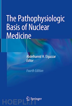 elgazzar abdelhamid h. (curatore) - the pathophysiologic basis of nuclear medicine