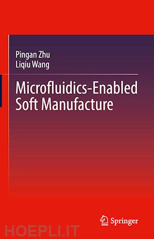 zhu pingan; wang liqiu - microfluidics-enabled soft manufacture