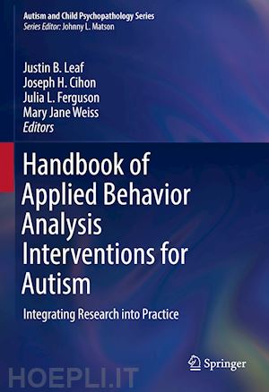 leaf justin b. (curatore); cihon joseph h. (curatore); ferguson julia l. (curatore); weiss mary jane (curatore) - handbook of applied behavior analysis interventions for autism
