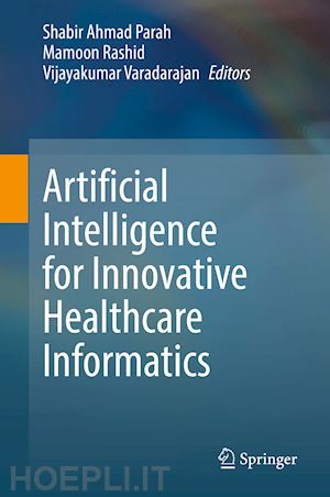 parah shabir ahmad (curatore); rashid mamoon (curatore); varadarajan vijayakumar (curatore) - artificial intelligence for innovative healthcare informatics