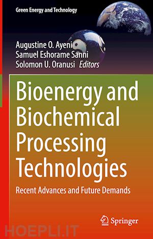 ayeni augustine o. (curatore); sanni samuel eshorame (curatore); oranusi solomon u. (curatore) - bioenergy and biochemical processing technologies