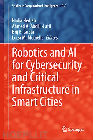 nedjah nadia (curatore); abd el-latif ahmed a. (curatore); gupta brij b. (curatore); mourelle luiza m. (curatore) - robotics and ai for cybersecurity and critical infrastructure in smart cities