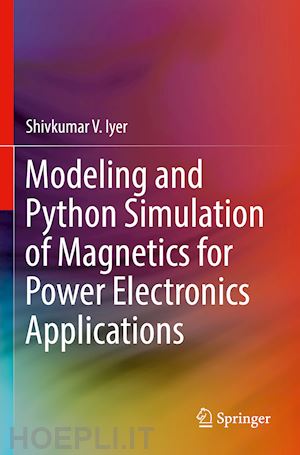 iyer shivkumar v. - modeling and python simulation of magnetics for power electronics applications