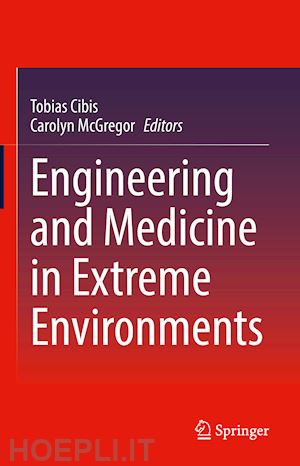 cibis tobias (curatore); mcgregor am carolyn (curatore) - engineering and medicine in extreme environments