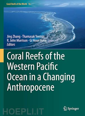 zhang jing (curatore); yeemin thamasak (curatore); morrison r. john (curatore); hong gi hoon (curatore) - coral reefs of the western pacific ocean in a changing anthropocene