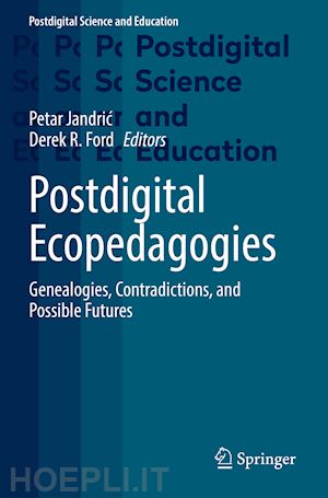 jandric petar (curatore); ford derek r. (curatore) - postdigital ecopedagogies