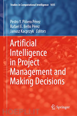 piñero pérez pedro y. (curatore); bello pérez rafael e. (curatore); kacprzyk janusz (curatore) - artificial intelligence in project management and making decisions