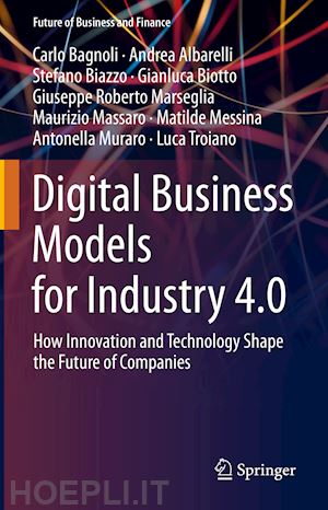 bagnoli carlo; albarelli andrea; biazzo stefano; biotto gianluca; marseglia giuseppe roberto; massaro maurizio; messina matilde; muraro antonella; troiano luca - digital business models for industry 4.0