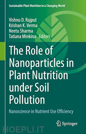 rajput vishnu d. (curatore); verma krishan k. (curatore); sharma neetu (curatore); minkina tatiana (curatore) - the role of nanoparticles in plant nutrition under soil pollution