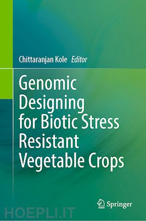 kole chittaranjan (curatore) - genomic designing for biotic stress resistant vegetable crops