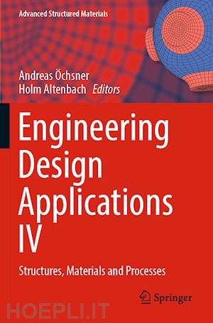 Öchsner andreas (curatore); altenbach holm (curatore) - engineering design applications iv
