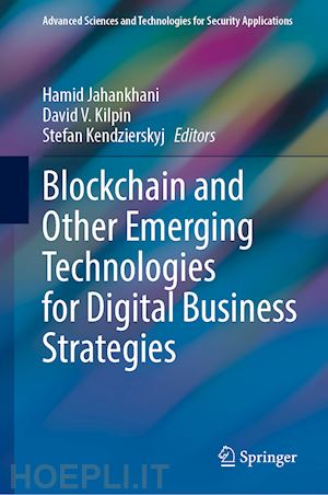 jahankhani hamid (curatore); v. kilpin david (curatore); kendzierskyj stefan (curatore) - blockchain and other emerging technologies for digital business strategies