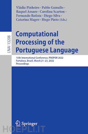 pinheiro vládia (curatore); gamallo pablo (curatore); amaro raquel (curatore); scarton carolina (curatore); batista fernando (curatore); silva diego (curatore); magro catarina (curatore); pinto hugo (curatore) - computational processing of the portuguese language