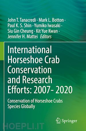 tanacredi john t. (curatore); botton mark l. (curatore); shin paul k. s. (curatore); iwasaki yumiko (curatore); cheung siu gin (curatore); kwan kit yue (curatore); mattei jennifer h. (curatore) - international horseshoe crab conservation and research efforts: 2007- 2020